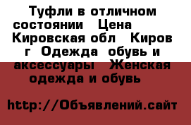 Туфли в отличном состоянии › Цена ­ 650 - Кировская обл., Киров г. Одежда, обувь и аксессуары » Женская одежда и обувь   